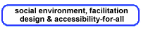 Click here to go to 'Towards a Sustainable Social Environment - Accessibility-for-All & Facilitation Design (2001 WHO ICF)'