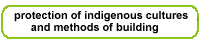 Click here to go to 'Protection of Indigenous Cultures & Methods of Building'.  Page under development.